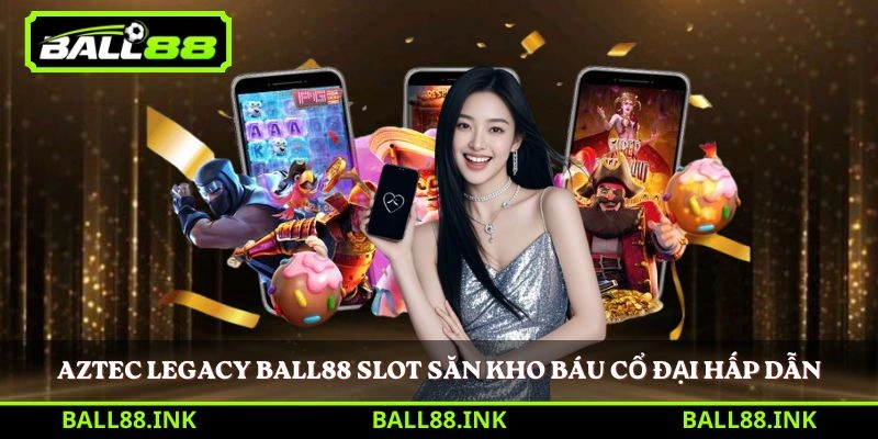 Aztec Legacy Ball88 slot săn kho báu cổ đại hấp dẫn