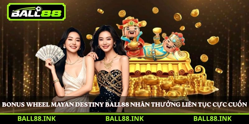 Bonus Wheel Mayan Destiny Ball88 nhân thưởng liên tục cực cuốn 