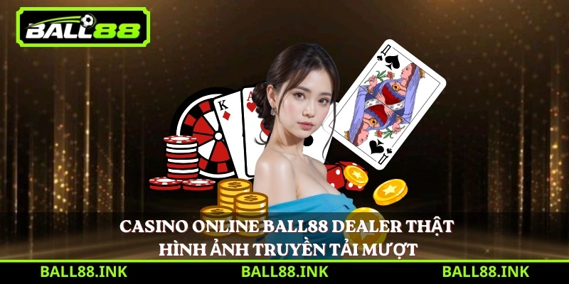 Casino online BALL88 dealer thật hình ảnh truyền tải mượt 