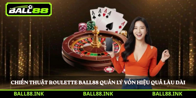 Chiến thuật Roulette BALL88 quản lý vốn hiệu quả lâu dài 