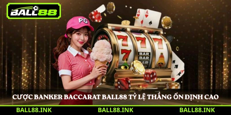 Cược Banker Baccarat BALL88 tỷ lệ thắng ổn định cao 