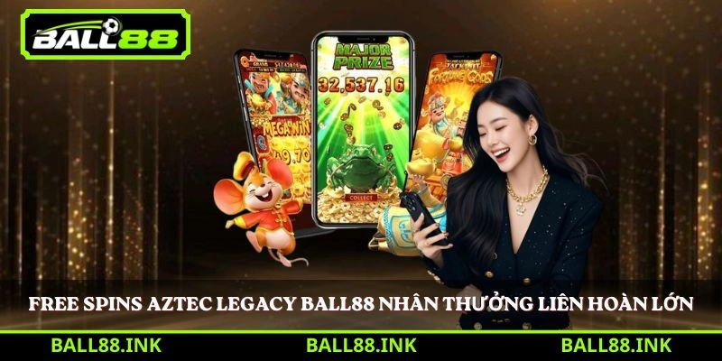 Free Spins Aztec Legacy Ball88 nhân thưởng liên hoàn lớn 