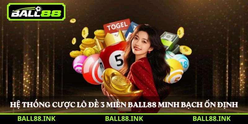 Hệ thống cược Lô Đề 3 Miền BALL88 minh bạch ổn định