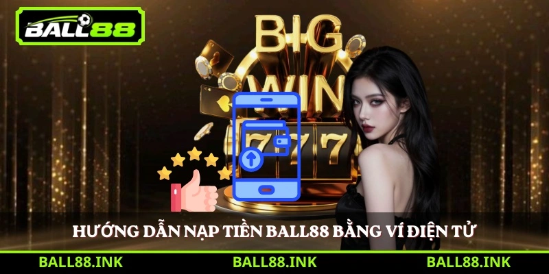 Hướng dẫn nạp tiền BALL88 bằng ví điện tử 