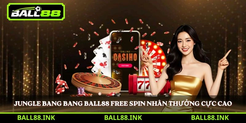 Jungle Bang Bang BALL88 Free Spin nhân thưởng cực cao