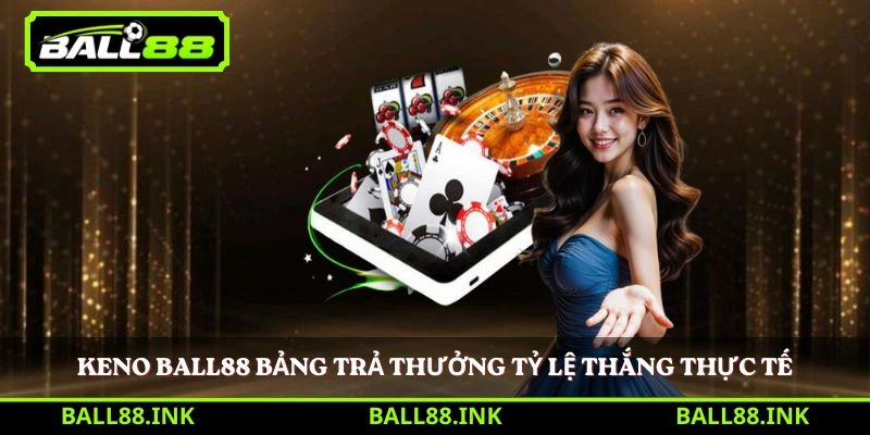 Keno BALL88 – Trò chơi xổ số hiện đại được ưa chuộng 4 Keno BALL88 bảng trả thưởng tỷ lệ thắng thực tế