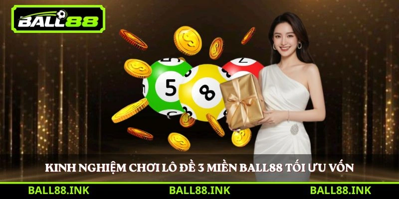 Kinh nghiệm chơi Lô Đề 3 Miền BALL88 tối ưu vốn 