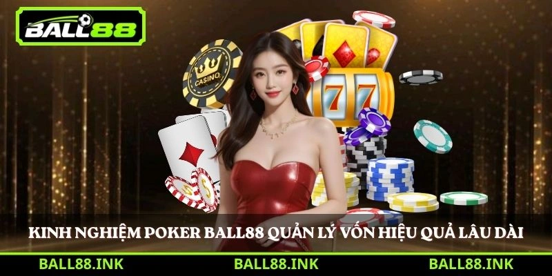 Kinh nghiệm Poker BALL88 quản lý vốn hiệu quả lâu dài 