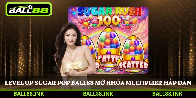 Level Up Sugar Pop Ball88 mở khóa multiplier hấp dẫn