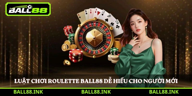 Luật chơi Roulette BALL88 dễ hiểu cho người mới 