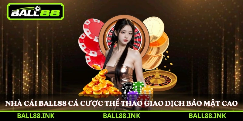 Nhà cái BALL88 cá cược thể thao giao dịch bảo mật cao 