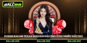 Poker BALL88 Texas Holdem đấu trí cùng nhiều đối thủ