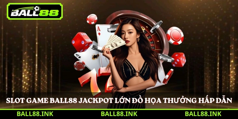 Slot game BALL88 jackpot lớn đồ họa thưởng hấp dẫn 