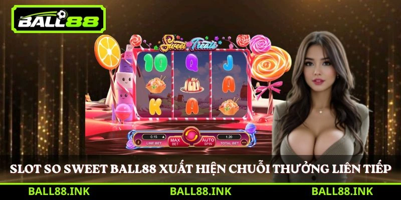 Slot So Sweet Ball88 xuất hiện chuỗi thưởng liên tiếp