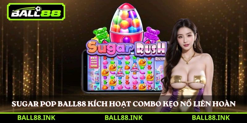 Sugar Pop Ball88 kích hoạt combo kẹo nổ liên hoàn
