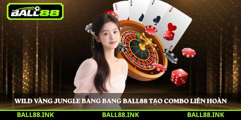 Wild vàng Jungle Bang Bang BALL88 tạo combo liên hoàn