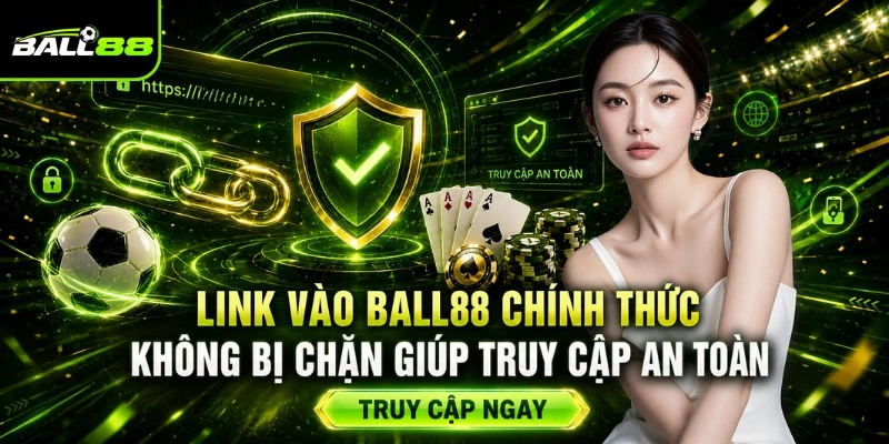BALL88✔️Nhà Cái Cá Cược Uy Tín, Nổi Tiếng Bậc #1 Châu Á 2026 6 Link vào BALL88 chính thức không bị chặn giúp truy cập an toàn